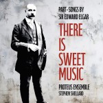 There Is Sweet Music: Part-Songs by Sir Edward Elgar