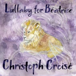 Christoph Croisé: Lullaby for Béatrice (Single)